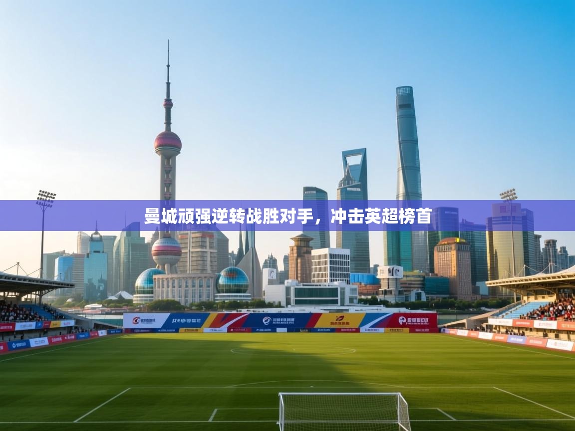 曼城顽强逆转战胜对手，冲击英超榜首  第1张