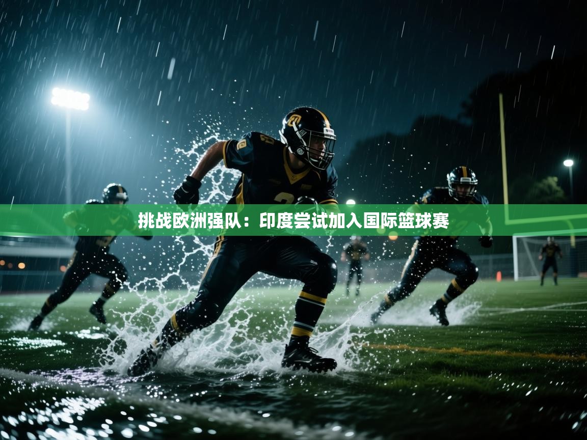 挑战欧洲强队：印度尝试加入国际篮球赛  第1张