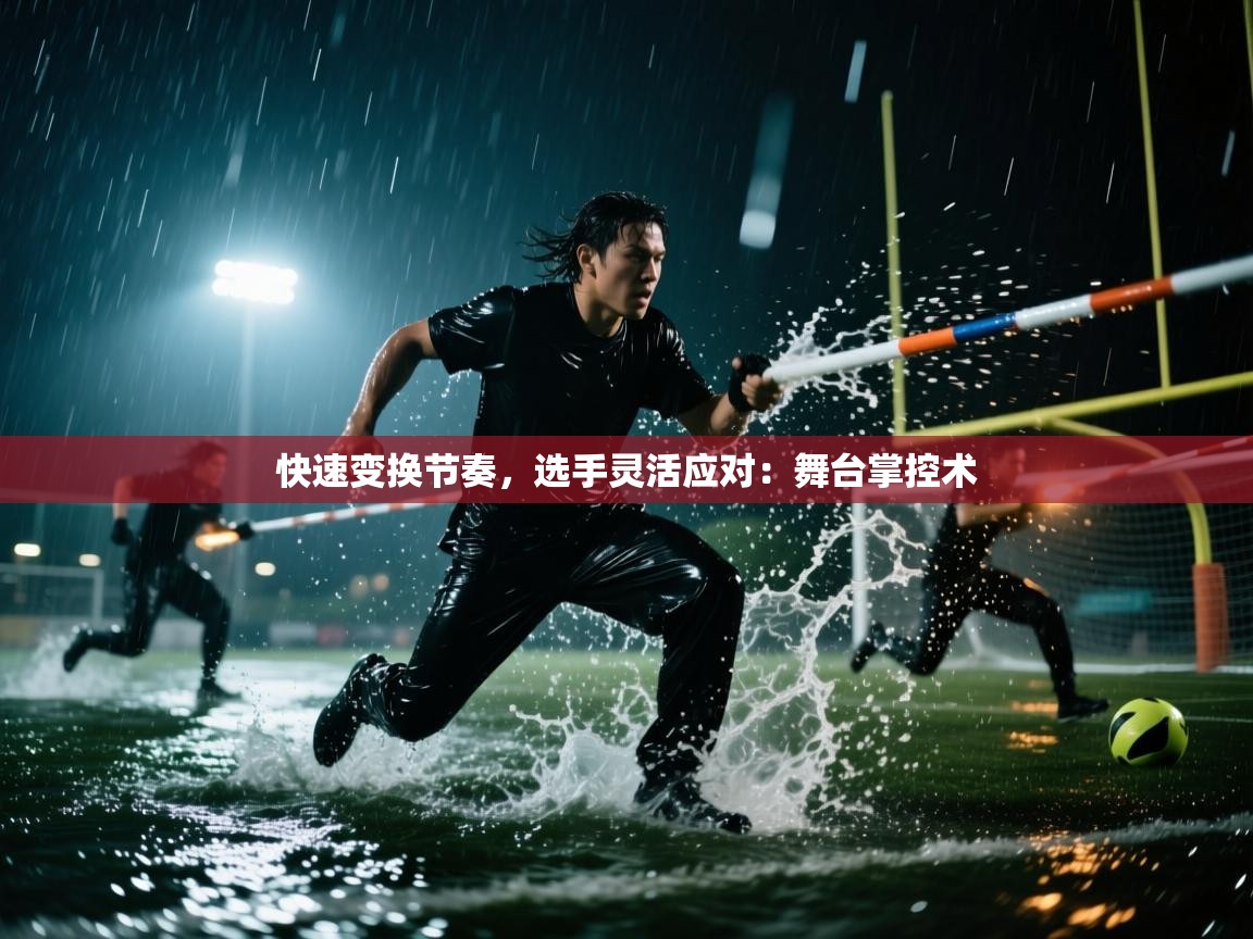 快速变换节奏，选手灵活应对：舞台掌控术