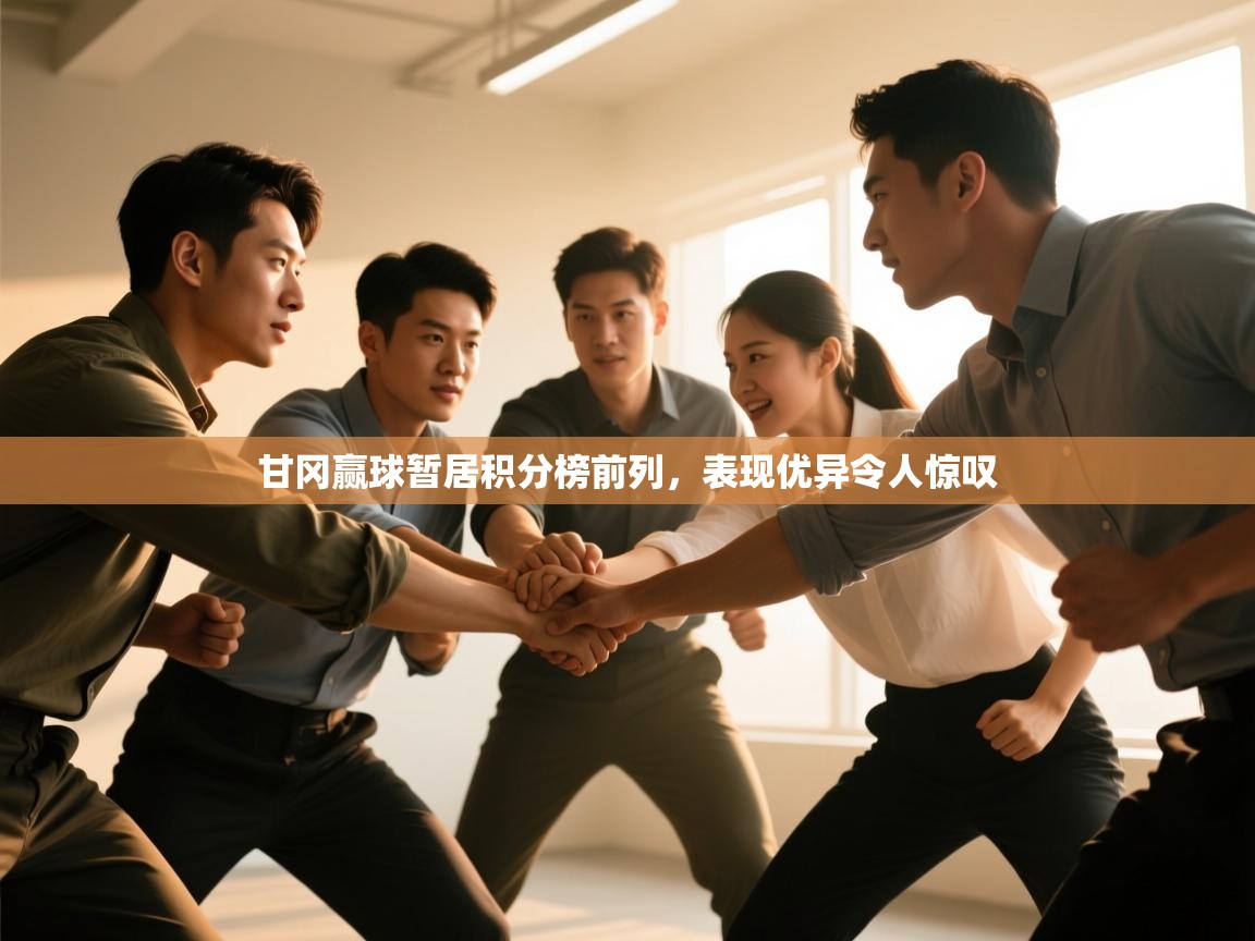 甘冈赢球暂居积分榜前列，表现优异令人惊叹  第2张